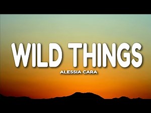 Alessia Cara - Wild Things (Lyrics)