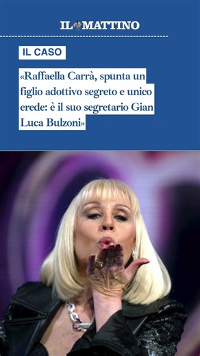 «Raffaella Carrà, spunta un figlio adottivo, unico erede: è il suo segretario Gian Luca Bulzoni»