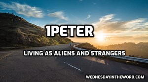 1 Peter: Living as Aliens and Strangers : Wednesday in the Word