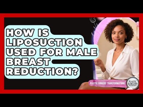 How Is Liposuction Used For Male Breast Reduction? - Plastic Surgery Transformations