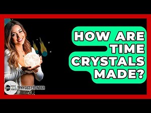 How Are Time Crystals Made? - Physics Frontier