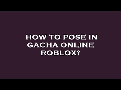 How to pose in gacha online roblox?