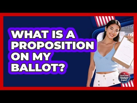 What Is A Proposition On My Ballot? - First Time Voter Expert