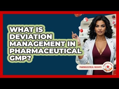 What Is Deviation Management In Pharmaceutical GMP? - Pharmaceutical Insights