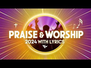 🎶 Ultimate Praise & Worship 2024 Playlist With Lyrics✨ Best New Christian Songs for Worship 🙏