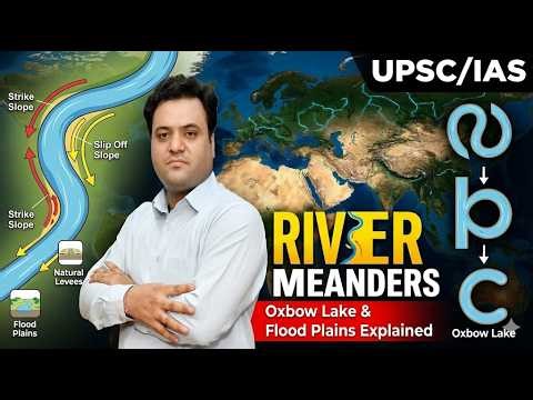 River Meanders, Oxbow Lake & Flood Plains | UPSC Geography | Lateral Erosion & Deposition