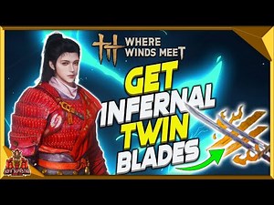 Where Winds Meet How To Get Infernal Twinblades - Insane Crit Damage Weapon Martial Arts