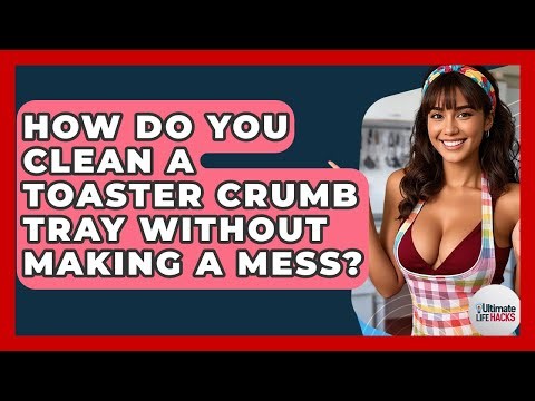 How Do You Clean A Toaster Crumb Tray Without Making A Mess? - Ultimate Life Hacks
