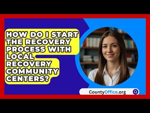 How Do I Start The Recovery Process With Local Recovery Community Centers? - CountyOffice.org