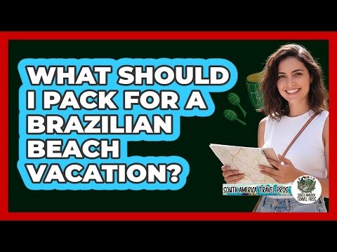 What Should I Pack For A Brazilian Beach Vacation? - South America Travel Pros
