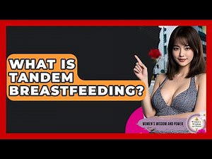 What Is Tandem Breastfeeding? - Womens Wisdom and Power