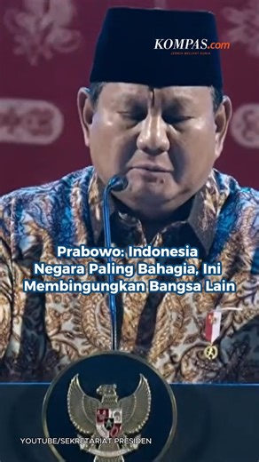 Presiden Prabowo Subianto menyampaikan, berdasarkan hasil survei yang dibacanya, Indonesia menjadi negara paling bahagia sedunia. "Baru saja keluar sebuah survei dunia yang dilakukan bersama oleh Harvard University dan Gallup Poll, di mana hampir 200 negara, negara yang rakyatnya setelah ditanya menjawab bahwa rakyat tersebut mengalami bahagia, negara yang paling (bahagia) nomor 1 rakyatnya mengatakan bahagia adalah Indonesia," ujarnya. Hasil survei tersebut membuat Prabowo haru. Pasalnya, masih