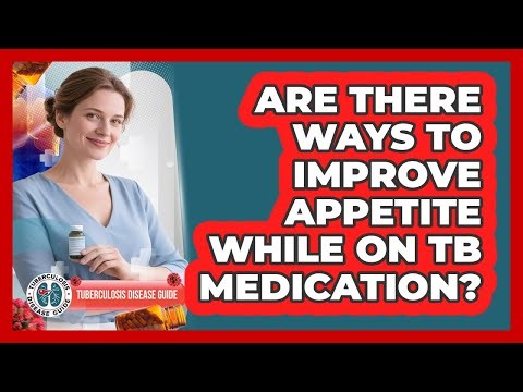 Are There Ways To Improve Appetite While On TB Medication?