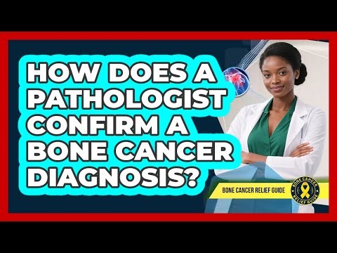 How Does a Pathologist Confirm a Bone Cancer Diagnosis?