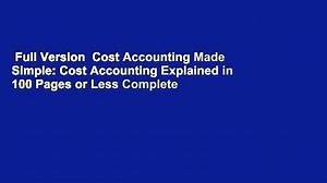 Full Version  Cost Accounting Made Simple: Cost Accounting Explained in 100 Pages or Less Complete
