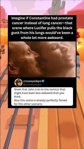 Imagine if Constantine had prostate cancer instead of lung cancer—that scene where Lucifer pulls