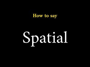 How to Pronounce Spatial (Adjective)