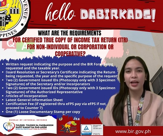 Question: What are the requirements for Certified True Copy of Income Tax Return (ITR) for non-individual or Corporation or Cooperative? Answer: 1. Written request indicating the purpose and the BIR Form being requested and the taxable year. 2. Board Resolution or Secretary’s Certificate indicating the Return being requested, the year and the specific purpose of the request 3. Two (2) Government issued IDs (Photocopy only with 3 Specimen Signatures) of the Secretary and/or Incorporators 4. Two (
