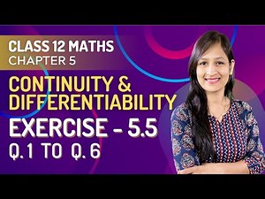 Class 12 Maths Chapter 5, Exercise - 5.5 (Q. 1, 2, 3, 4, 5 & 6) | Continuity & Differentiability