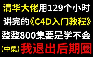 【C4D教程800集】全网最详细C4D教程！呕心沥血整理，学不会退出后期圈！求支持~