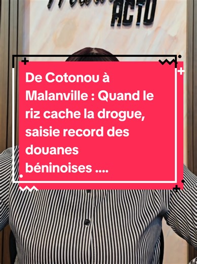 De Cotonou à Malanville : Quand le riz cache la drogue, saisie record des douanes béninoises #benin #229 #tiktokbeninois🇧🇯 #waxeho #info