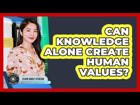 Can Knowledge Alone Create Human Values?
