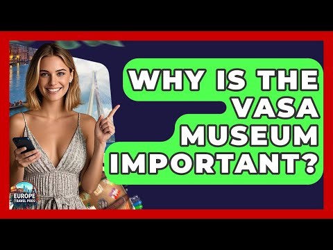 Why Is The Vasa Museum Important? - Europe Travel Pros