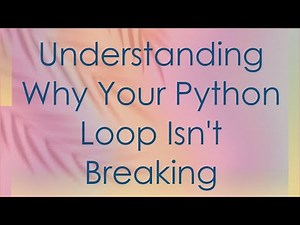 Understanding Why Your Python Loop Isn't Breaking