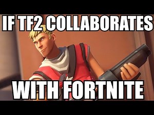 IF TF2 COLLABORATES WITH FORTNITE