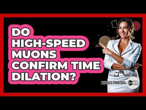 Do High-speed Muons Confirm Time Dilation? - Physics Frontier