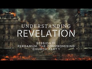 Understanding Revelation: Session 11 - Pergamum: The Compromising Church Part 1