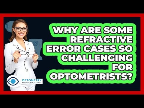Why Are Some Refractive Error Cases So Challenging For Optometrists? - Optometry Knowledge Base