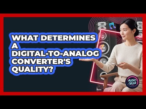What Determines A Digital-To-Analog Converter's Quality?