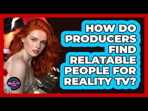 How Do Producers Find Relatable People For Reality TV?