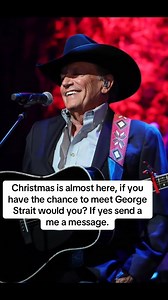 Christmas is almost here, if you have the chance to meet George Strait would you If yes send a me a message | George Strait Fans