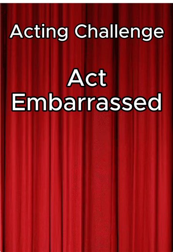 Act Embarrassed: A Monologue Challenge