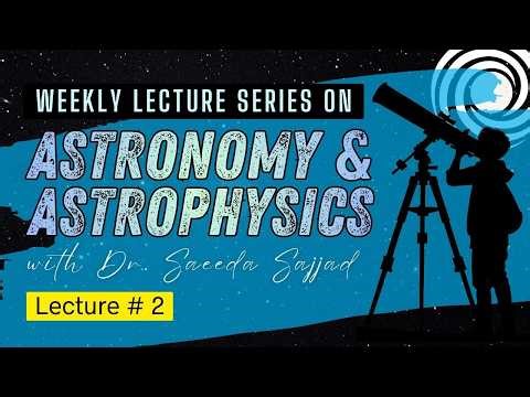 Weekly Lecture Series on Astronomy & Astrophysics (Lecture # 2)