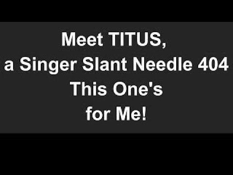 Meet TITUS, a Singer Slant Needle 404 - This One's for Me!