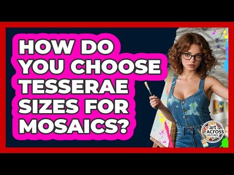 How Do You Choose Tesserae Sizes For Mosaics?