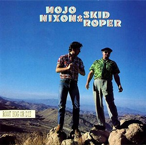 Mojo Nixon & Skid Roper - Root Hog Or Die