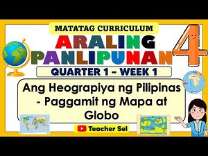 AP 4 QUARTER 1 WEEK 1 MATATAG /REVISED K-12 Ang Heograpiya ng Pilipinas, Paggamit ng Mapa at Globo