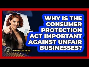 Why Is The Consumer Protection Act Important Against Unfair Businesses? - Consumer Laws For You