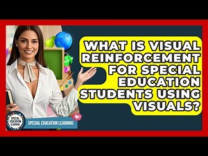 What Is Visual Reinforcement For Special Education Students Using Visuals?