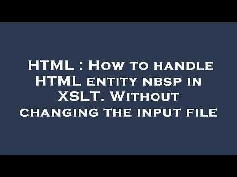 HTML : How to handle HTML entity nbsp in XSLT. Without changing the input file
