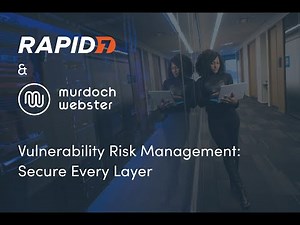 Vulnerability Risk Management: Secure Every Layer with Rapid7 and Murdoch Webster | Webinar