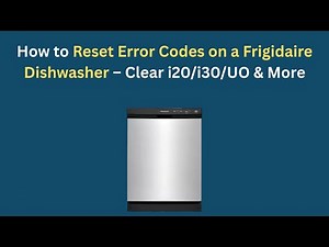 How to Reset Error Codes on a Frigidaire Dishwasher – Clear i20/i30/UO & More