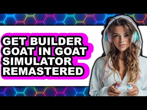 How to Get Builder Goat in Goat Simulator Remastered - Step By Step