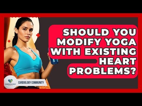 Should You Modify Yoga With Existing Heart Problems? - Cardiology Community