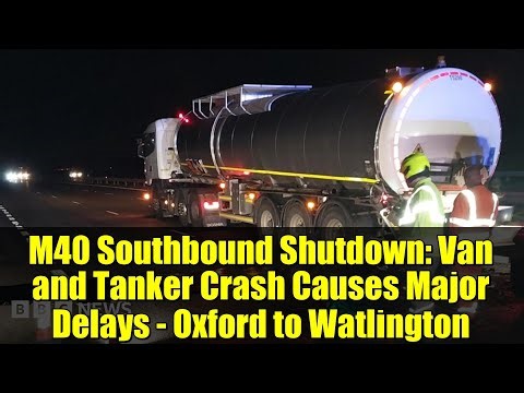 M40 Southbound Shutdown: Van and Tanker Crash Causes Major Delays - Oxford to Watlington