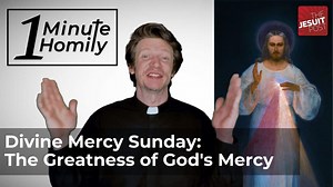 Divine Mercy Sunday: The Greatness of God's Mercy | One-Minute Homily - The Jesuit Post